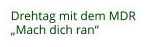 Drehtag mit dem MDR „Mach dich ran“